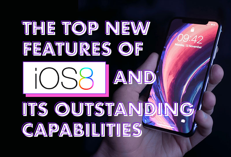The Top New Features of iOS 8 and its Outstanding Capabilities