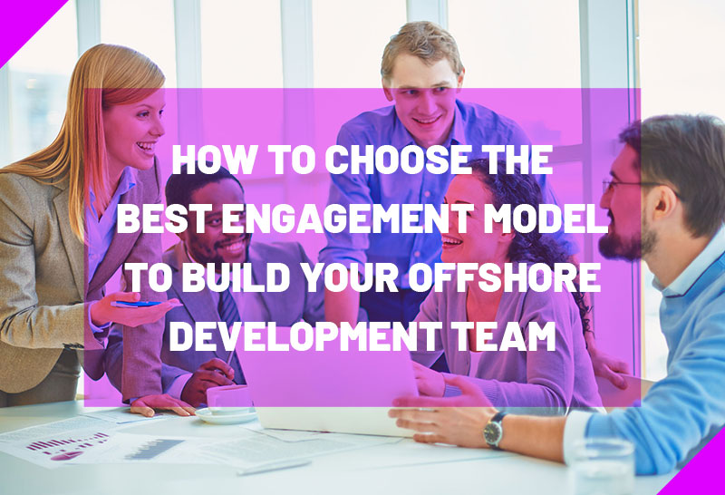 Best Engagement Model to Build Your Offshore Development Team